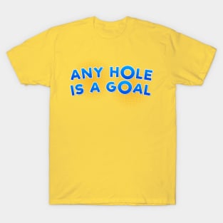 Any Hole is a Goal T-Shirt